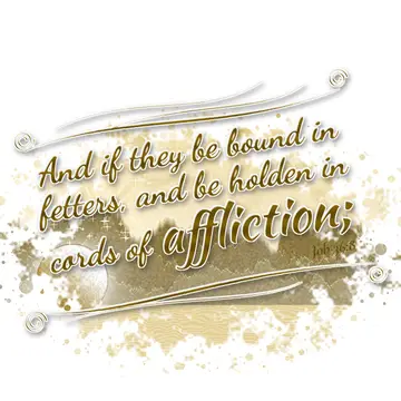 Job 36:8 – And if they be bound in fetters, and be holden in cords of affliction;