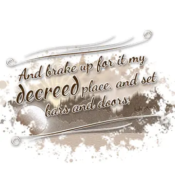 Job 38:10 – And brake up for it my decreed place, and set bars and doors,