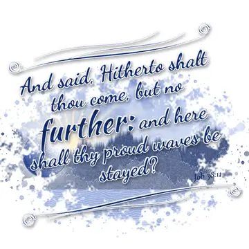 Job 38:11 – And said, Hitherto shalt thou come, but no further: and here shall thy proud waves be stayed?