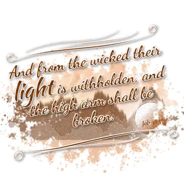 Job 38:15 – And from the wicked their light is withholden, and the high arm shall be broken.