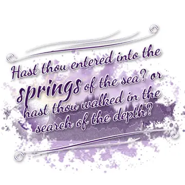 Job 38:16 – Hast thou entered into the springs of the sea? or hast thou walked in the search of the depth?