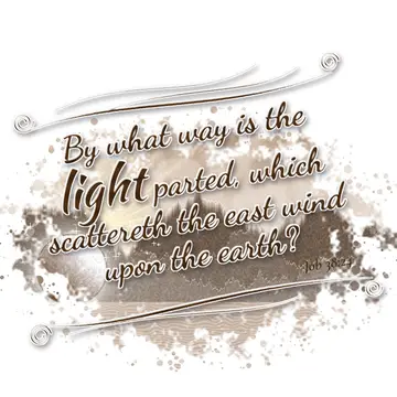 Job 38:24 – By what way is the light parted, which scattereth the east wind upon the earth?