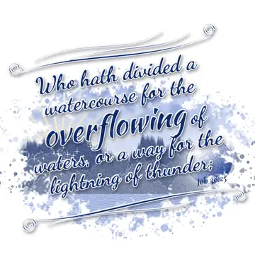 Job 38:25 – Who hath divided a watercourse for the overflowing of waters, or a way for the lightning of thunder;