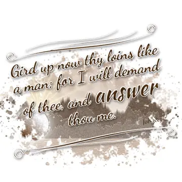 Job 38:3 – Gird up now thy loins like a man; for I will demand of thee, and answer thou me.