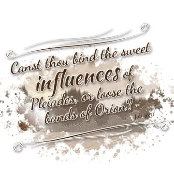 Job 38:31 – Canst thou bind the sweet influences of Pleiades, or loose the bands of Orion?
