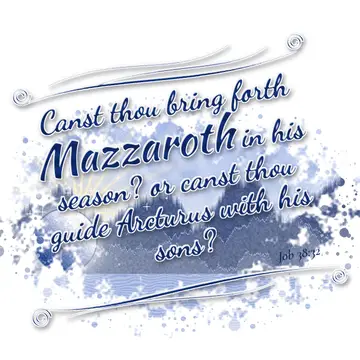 Job 38:32 – Canst thou bring forth Mazzaroth in his season? or canst thou guide Arcturus with his sons?