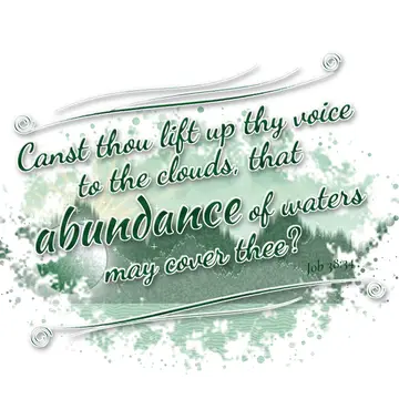 Job 38:34 – Canst thou lift up thy voice to the clouds, that abundance of waters may cover thee?