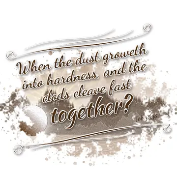 Job 38:38 – When the dust groweth into hardness, and the clods cleave fast together?
