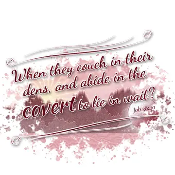 Job 38:40 – When they couch in their dens, and abide in the covert to lie in wait?