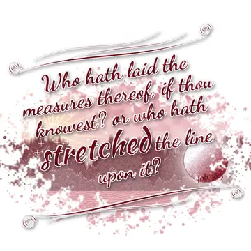 Job 38:5 – Who hath laid the measures thereof, if thou knowest? or who hath stretched the line upon it?