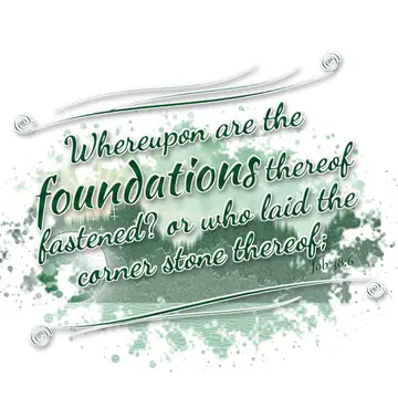 Job 38:6 – Whereupon are the foundations thereof fastened? or who laid the corner stone thereof;