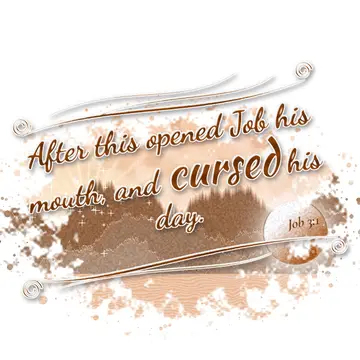 Job 3:1 – After this opened Job his mouth, and cursed his day.