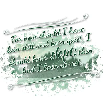 Job 3:13 – For now should I have lain still and been quiet, I should have slept: then had I been at rest,