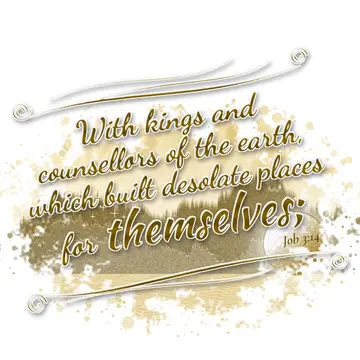 Job 3:14 – With kings and counsellors of the earth, which built desolate places for themselves;