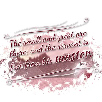 Job 3:19 – The small and great are there; and the servant is free from his master.