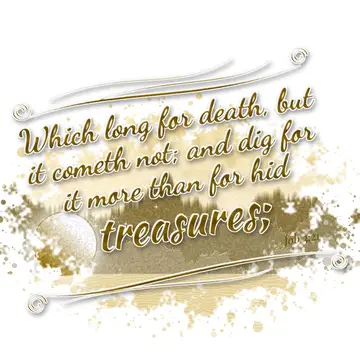 Job 3:21 – Which long for death, but it cometh not; and dig for it more than for hid treasures;