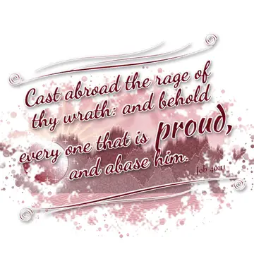 Job 40:11 – Cast abroad the rage of thy wrath: and behold every one that is proud, and abase him.
