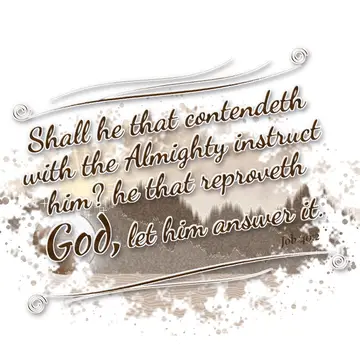 Job 40:2 – Shall he that contendeth with the Almighty instruct him? he that reproveth God, let him answer it.