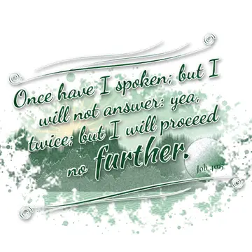 Job 40:5 – Once have I spoken; but I will not answer: yea, twice; but I will proceed no further.