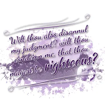Job 40:8 – Wilt thou also disannul my judgment? wilt thou condemn me, that thou mayest be righteous?