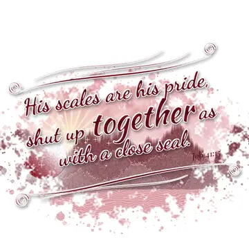 Job 41:15 – His scales are his pride, shut up together as with a close seal.