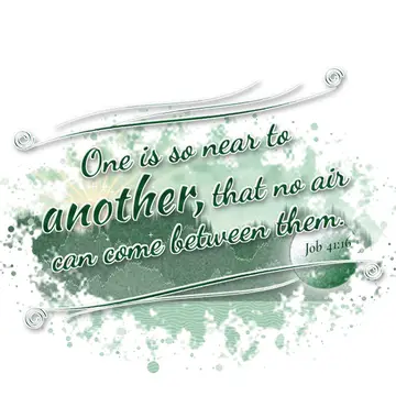Job 41:16 – One is so near to another, that no air can come between them.