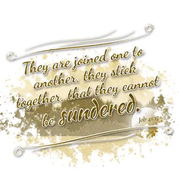 Job 41:17 – They are joined one to another, they stick together, that they cannot be sundered.