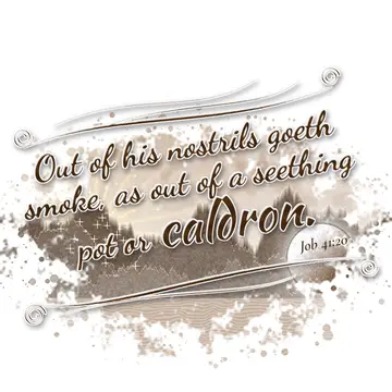 Job 41:20 – Out of his nostrils goeth smoke, as out of a seething pot or caldron.