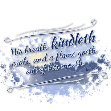 Job 41:21 – His breath kindleth coals, and a flame goeth out of his mouth.