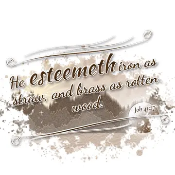 Job 41:27 – He esteemeth iron as straw, and brass as rotten wood.