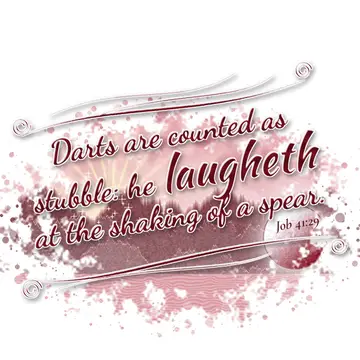 Job 41:29 – Darts are counted as stubble: he laugheth at the shaking of a spear.