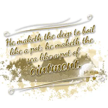 Job 41:31 – He maketh the deep to boil like a pot: he maketh the sea like a pot of ointment.