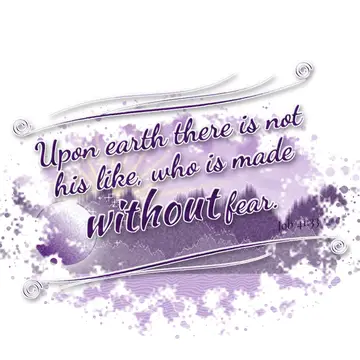 Job 41:33 – Upon earth there is not his like, who is made without fear.