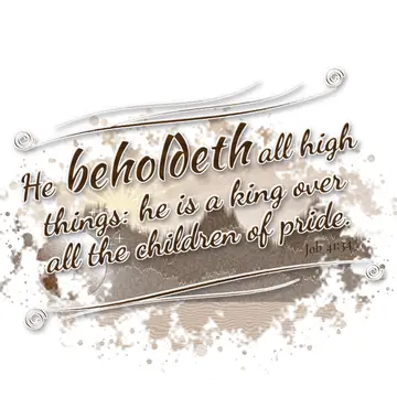 Job 41:34 – He beholdeth all high things: he is a king over all the children of pride.