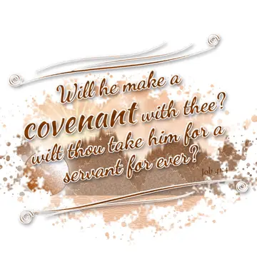 Job 41:4 – Will he make a covenant with thee? wilt thou take him for a servant for ever?