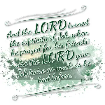 Job 42:10 – And the LORD turned the captivity of Job, when he prayed for his friends: also the LORD gave Job twice as much as he had before.