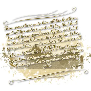 Job 42:11 – Then came there unto him all his brethren, and all his sisters, and all they that had been of his acquaintance before, and did eat bread with him in…