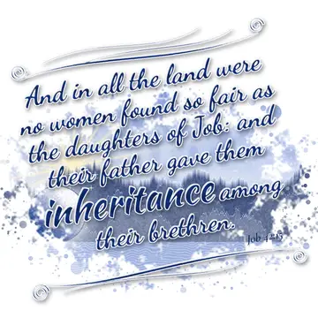 Job 42:15 – And in all the land were no women found so fair as the daughters of Job: and their father gave them inheritance among their brethren.