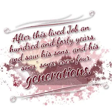 Job 42:16 – After this lived Job an hundred and forty years, and saw his sons, and his sons' sons, even four generations.