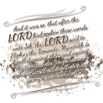 Job 42:7 – And it was so, that after the LORD had spoken these words unto Job, the LORD said to Eliphaz the Temanite, My wrath is kindled against thee, and…