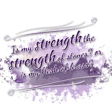Job 6:12 – Is my strength the strength of stones? or is my flesh of brass?