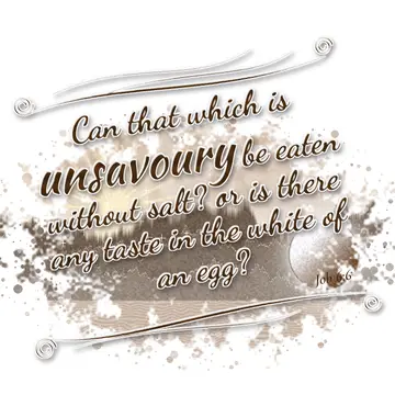 Job 6:6 – Can that which is unsavoury be eaten without salt? or is there any taste in the white of an egg?