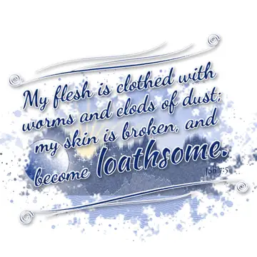 Job 7:5 – My flesh is clothed with worms and clods of dust; my skin is broken, and become loathsome.