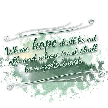 Job 8:14 – Whose hope shall be cut off, and whose trust shall be a spider's web.