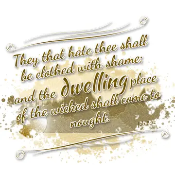 Job 8:22 – They that hate thee shall be clothed with shame; and the dwelling place of the wicked shall come to nought.