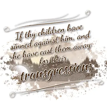Job 8:4 – If thy children have sinned against him, and he have cast them away for their transgression;