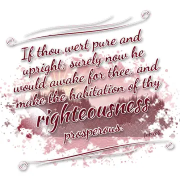Job 8:6 – If thou wert pure and upright; surely now he would awake for thee, and make the habitation of thy righteousness prosperous.