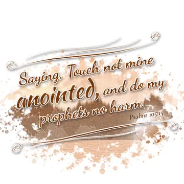 Psalms 105:15 – Saying, Touch not mine anointed, and do my prophets no harm.