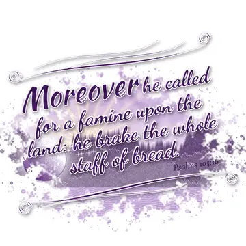Psalms 105:16 – Moreover he called for a famine upon the land: he brake the whole staff of bread.
