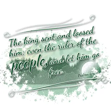 Psalms 105:20 – The king sent and loosed him; even the ruler of the people, and let him go free.